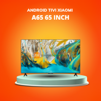 Android Tivi Xiaomi A65 65 Inch Bản Nội Địa